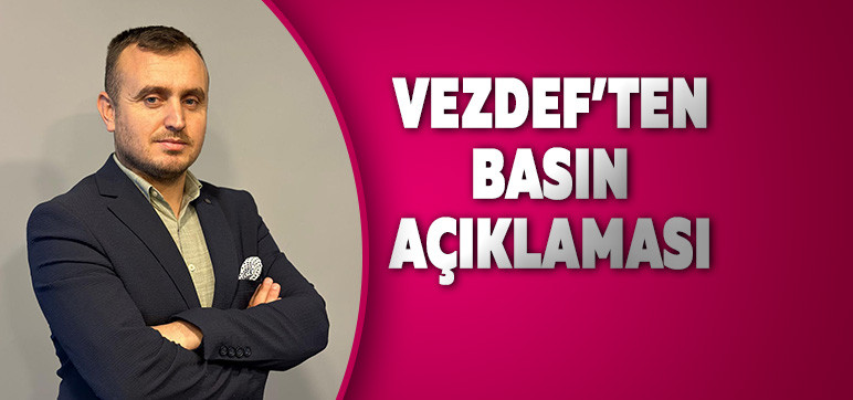 VEZDEF’TEN BASIN AÇIKLAMASI