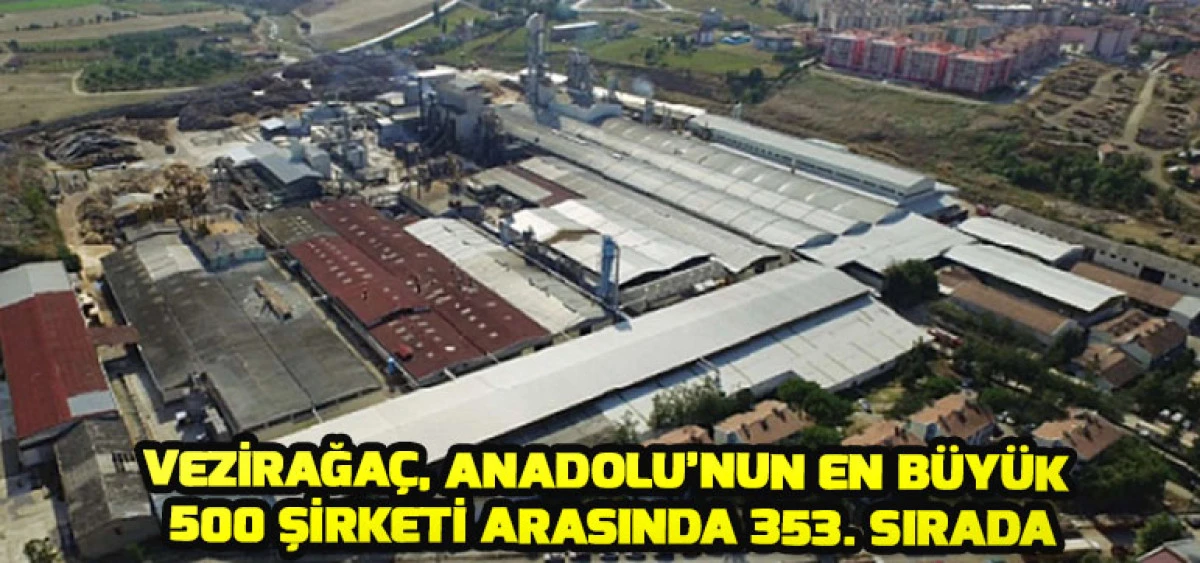 Vezirağaç, Anadolu’nun En Büyük 500 Şirketi Arasında 353. Sırada