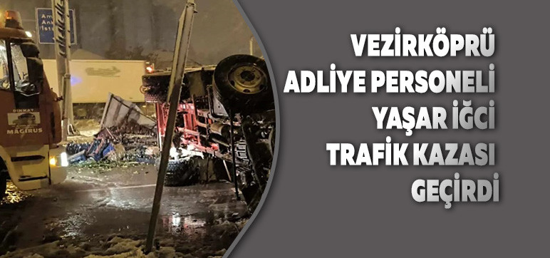 Vezirköprü Adliye Personeli Yaşar İğci  Trafik Kazası Geçirdi