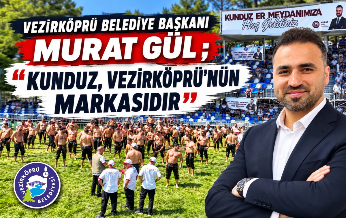 Vezirk&ouml;pr&uuml; Belediye Başkanı Murat G&uuml;l ;  &ldquo;Kunduz, Vezirk&ouml;pr&uuml;&rsquo;n&uuml;n Markasıdır&rdquo;