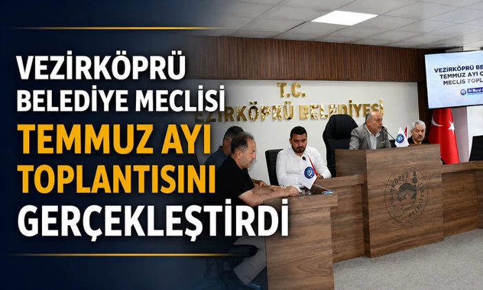 Vezirk&ouml;pr&uuml; Belediye Meclisi Temmuz Ayı Toplantısını Ger&ccedil;ekleştirdi
