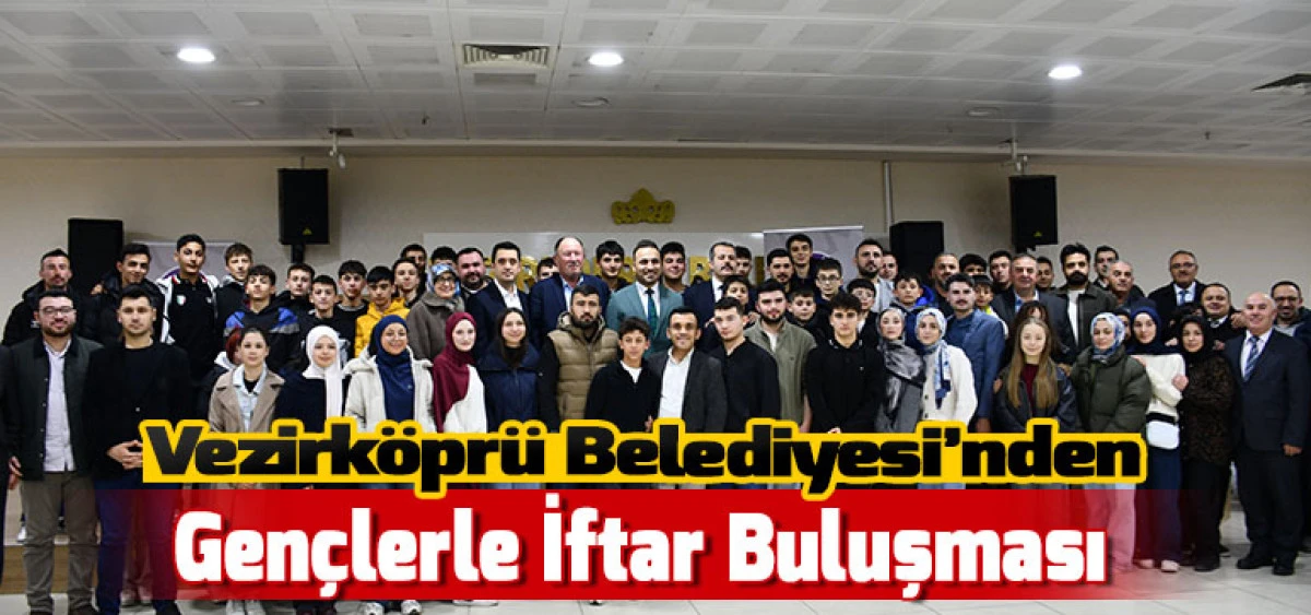 Vezirk&ouml;pr&uuml; Belediyesi&rsquo;nden Gen&ccedil;lerle İftar Buluşması