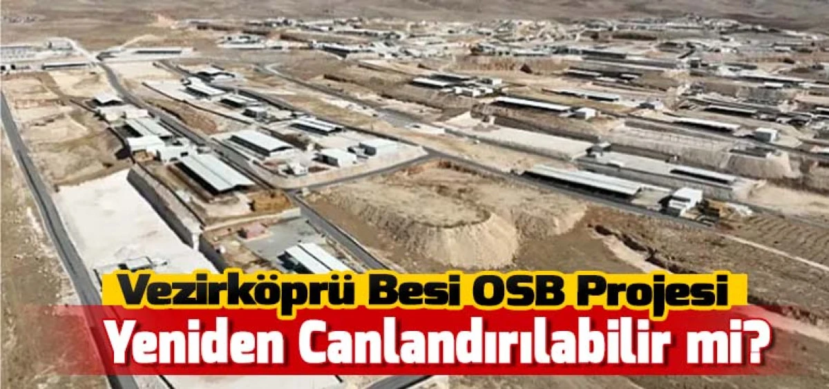Vezirk&ouml;pr&uuml; Besi OSB Projesi Yeniden Canlandırılabilir mi?