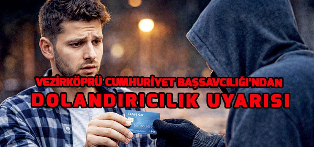 Vezirk&ouml;pr&uuml; Cumhuriyet Başsavcılığı&rsquo;ndan Dolandırıcılık Uyarısı