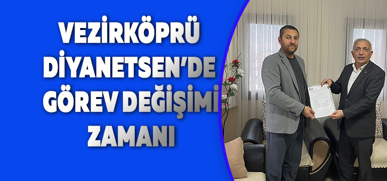 VEZİRKÖPRÜ DİYANETSEN DE GÖREV DEĞİŞİMİ ZAMANI