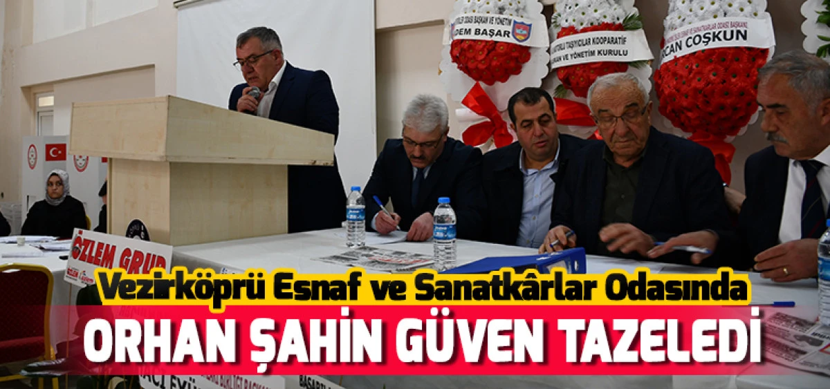 Vezirk&ouml;pr&uuml; Esnaf ve Sanatk&acirc;rlar Odası&rsquo;nda Orhan Şahin g&uuml;ven tazeledi