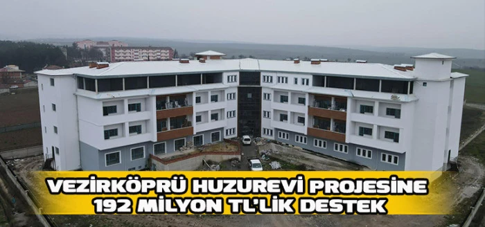 Vezirk&ouml;pr&uuml; Huzurevi Projesine 192 Milyon TL&rsquo;lik Destek