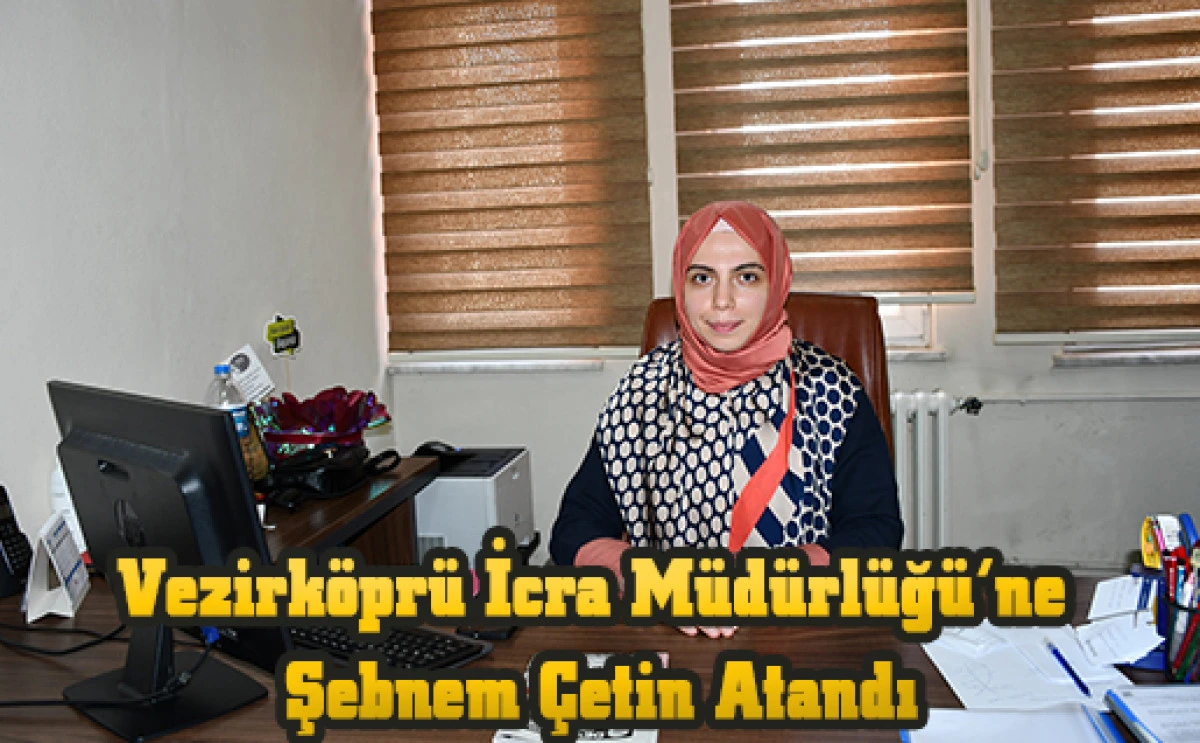 Vezirk&ouml;pr&uuml; İcra M&uuml;d&uuml;rl&uuml;ğ&uuml;&rsquo;ne Şebnem &Ccedil;etin Atandı