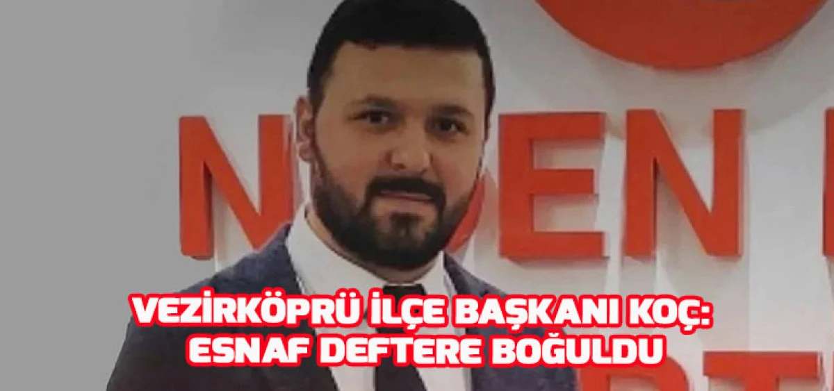 Vezirk&ouml;pr&uuml; İl&ccedil;e Başkanı Ko&ccedil;: Esnaf Deftere Boğuldu