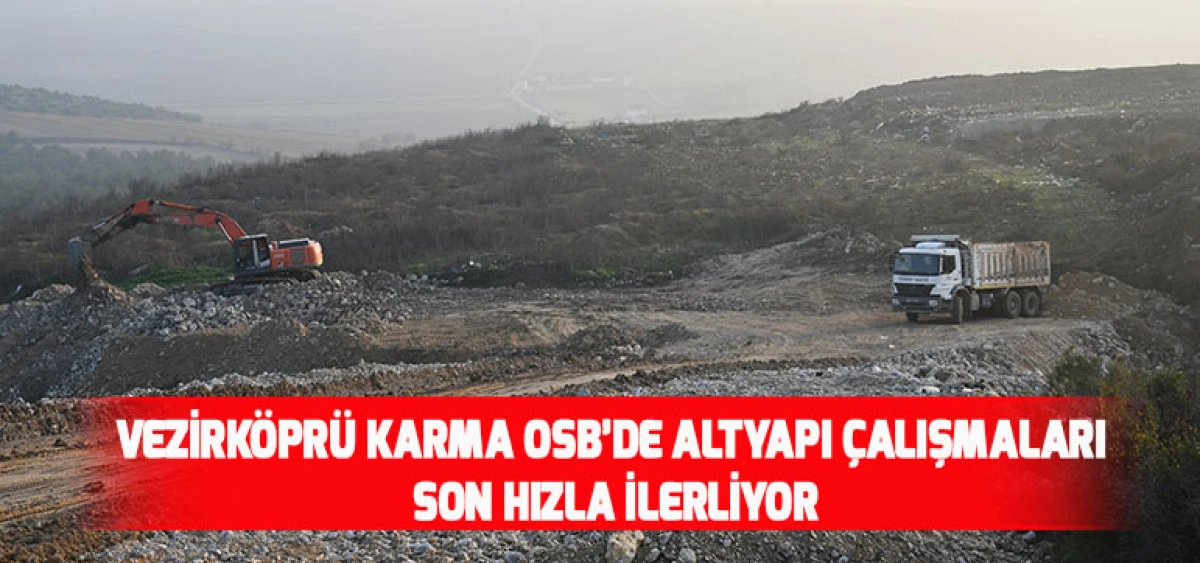 Vezirköprü Karma OSB’de Altyapı Çalışmaları Son Hızla İlerliyor