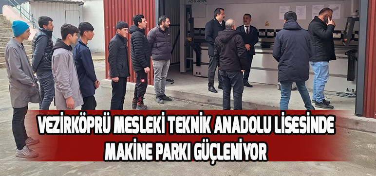 VEZİRKÖPRÜ MESLEKİ TEKNİK ANADOLU LİSESİNDE MAKİNE PARKI GÜÇLENİYOR