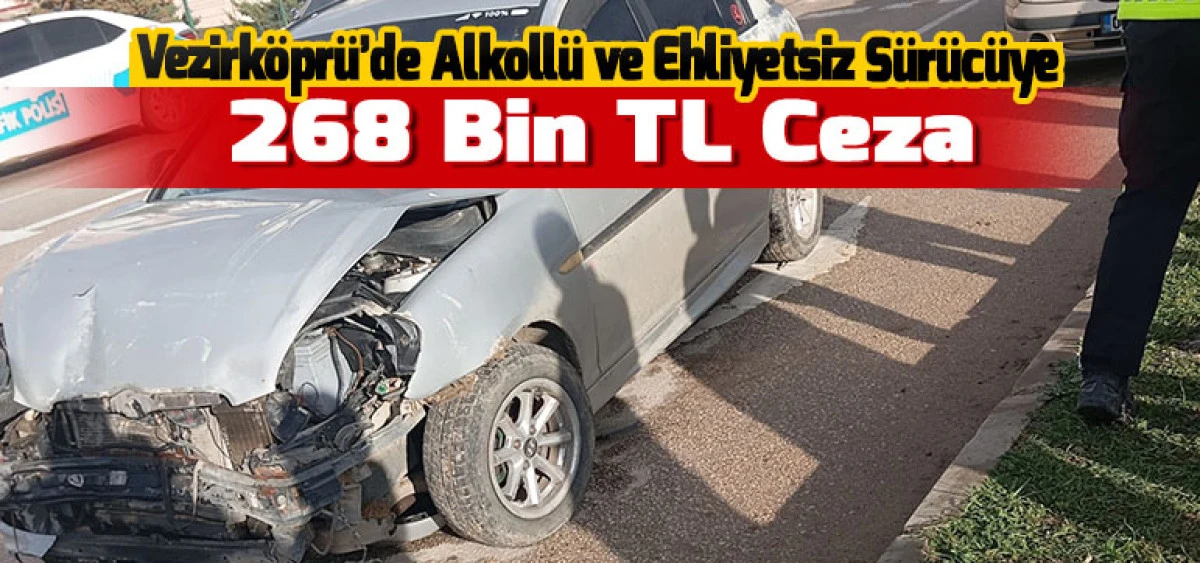 Vezirk&ouml;pr&uuml;&rsquo;de Alkoll&uuml; ve Ehliyetsiz S&uuml;r&uuml;c&uuml;ye 268 Bin TL Ceza