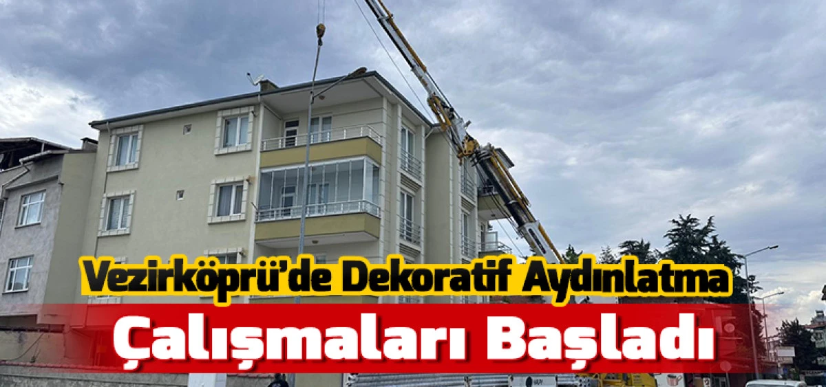 Vezirk&ouml;pr&uuml;&rsquo;de Dekoratif Aydınlatma &Ccedil;alışmaları Başladı