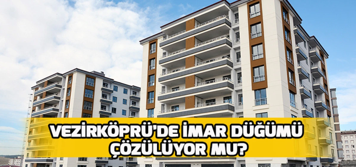 Vezirk&ouml;pr&uuml;&rsquo;de İmar D&uuml;ğ&uuml;m&uuml; &Ccedil;&ouml;z&uuml;l&uuml;yor mu?