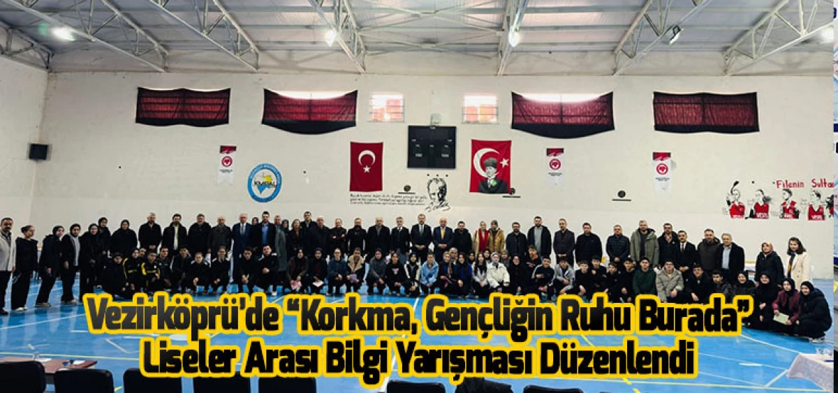 Vezirk&ouml;pr&uuml;&rsquo;de &ldquo;Korkma, Gen&ccedil;liğin Ruhu Burada&rdquo;  Liseler Arası Bilgi Yarışması D&uuml;zenlendi