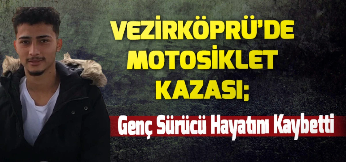 Vezirköprü’de Motosiklet Kazası; Genç Sürücü Hayatını Kaybetti