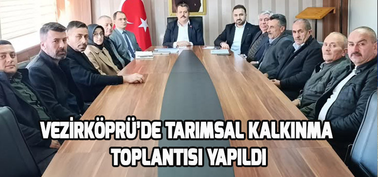 VEZİRKÖPRÜ’DE TARIMSAL KALKINMA TOPLANTISI YAPILDI