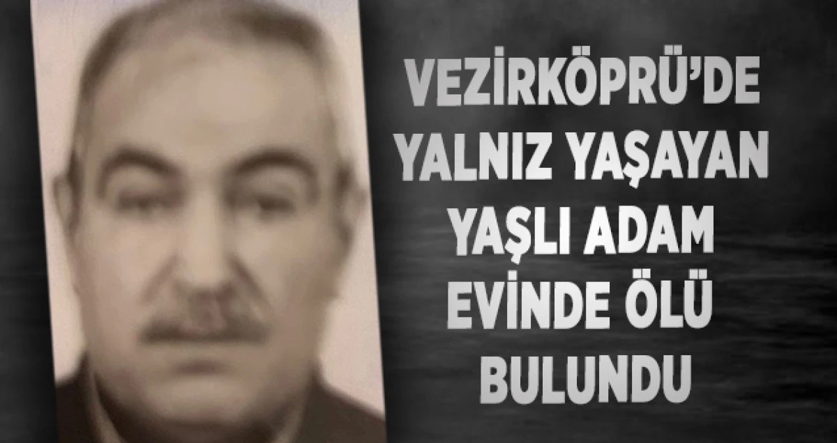 Vezirk&ouml;pr&uuml;&rsquo;de Yalnız Yaşayan Yaşlı Adam Evinde &Ouml;l&uuml; Bulundu