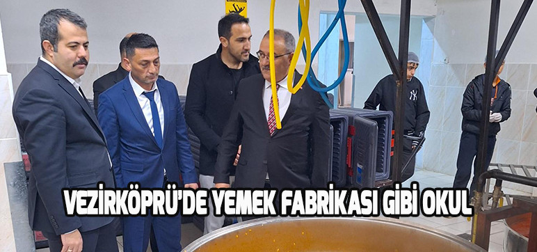 VEZİRKÖPRÜ'DE YEMEK FABRİKASI GİBİ OKUL