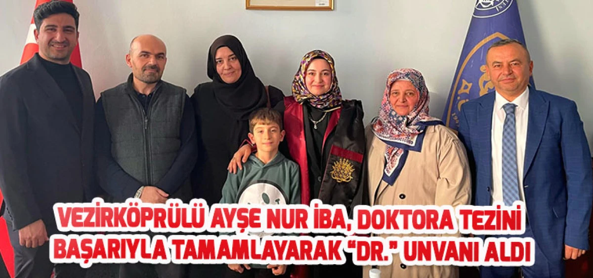 Vezirköprülü Ayşe Nur İba, Doktora Tezini Başarıyla Tamamlayarak “Dr.” Unvanı Aldı