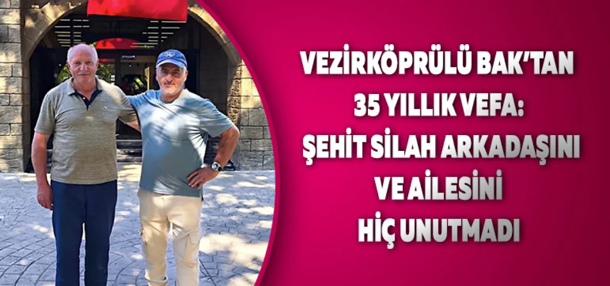 Vezirk&ouml;pr&uuml;l&uuml; Bak&rsquo;tan 35 Yıllık Vefa: Şehit Silah Arkadaşını ve Ailesini Hi&ccedil; Unutmadı