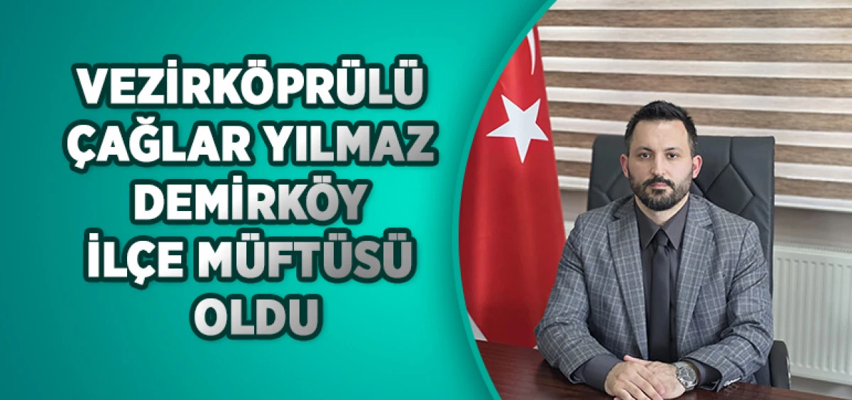 Vezirk&ouml;pr&uuml;l&uuml; &Ccedil;ağlar Yılmaz Demirk&ouml;y İl&ccedil;e M&uuml;ft&uuml;s&uuml; Oldu