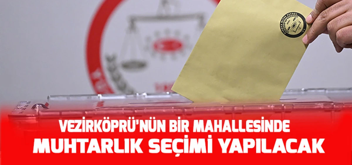 Vezirk&ouml;pr&uuml;&rsquo;N&Uuml;N BİR MAHALLESİNDE MUHTARLIK SE&Ccedil;İMİ YAPILACAK