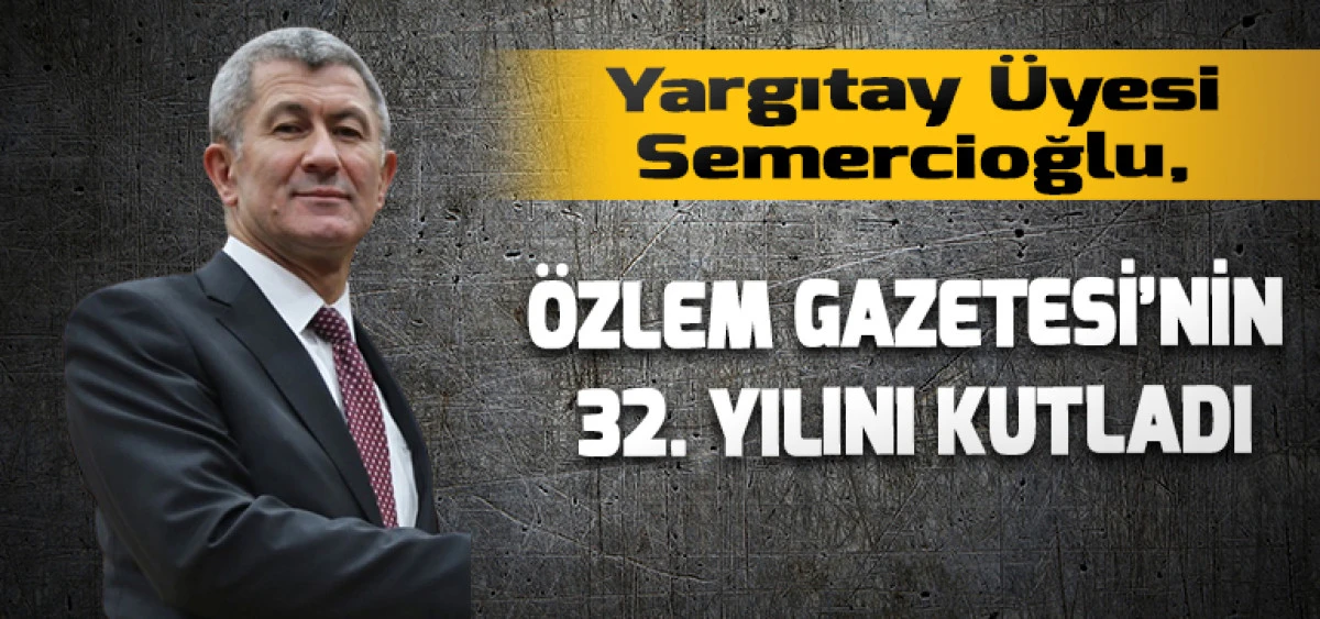 Yargıtay Üyesi Semercioğlu,  Özlem Gazetesi’nin 32. Yılını Kutladı