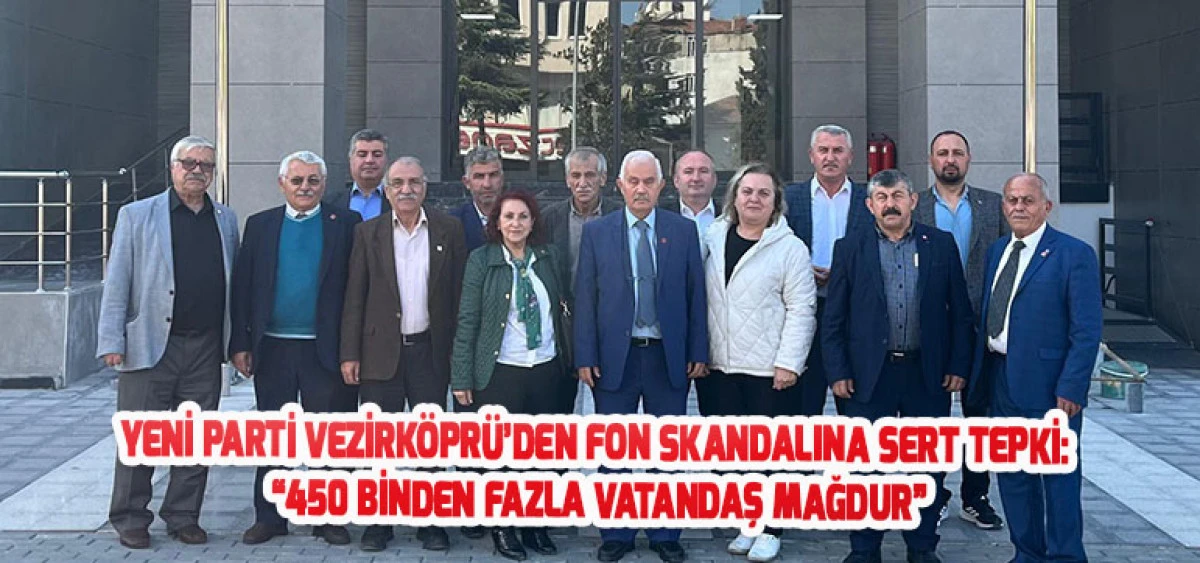Yeni Parti Vezirk&ouml;pr&uuml;&rsquo;den Fon Skandalına Sert Tepki: &ldquo;450 Binden Fazla Vatandaş Mağdur&rdquo;