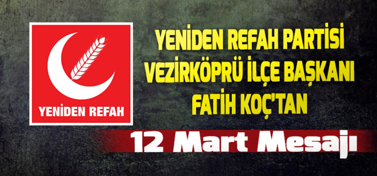 Yeniden Refah Partisi Vezirk&ouml;pr&uuml; İl&ccedil;e Başkanı Fatih Ko&ccedil;&rsquo;tan 12 Mart Mesajı