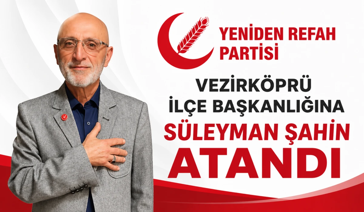 Yeniden Refah Partisi Vezirk&ouml;pr&uuml; İl&ccedil;e Başkanlığı&rsquo;na S&uuml;leyman Şahin atandı