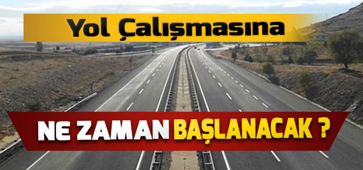 Yol &Ccedil;alışmasına Ne Zaman Başlanacak ?