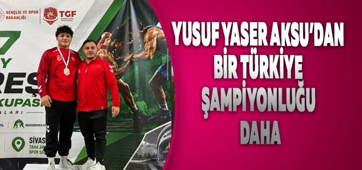 Yusuf Yaser Aksu&rsquo;dan Bir T&uuml;rkiye Şampiyonluğu Daha