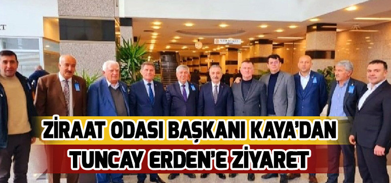 ZİRAAT ODASI BAŞKANI KAYA’DAN TUNCAY ERDEN’E ZİYARET